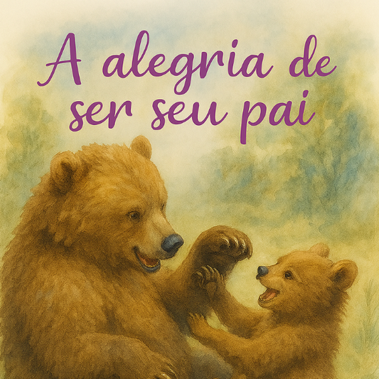 A Alegria de Ser Seu Pai