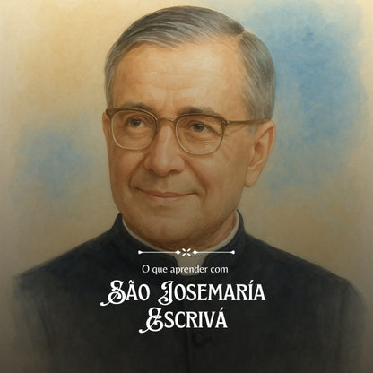 O que Aprender com São Josemaría Escrivá